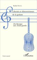 Couverture du livre « Libertés et déterminismes de la guitare ; du baroque aux avant-gardes » de Rafael Andia aux éditions L'harmattan