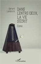 Couverture du livre « Dans l'entre-deux, la vie s'écrit » de Gerard Lefebvre aux éditions L'harmattan