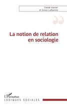 Couverture du livre « La notion de relation en sociologie » de Laflamme et Vautier aux éditions L'harmattan