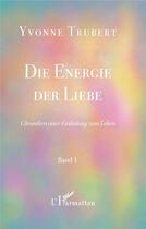 Couverture du livre « Die energie der liebe : chroniken einer einladung zum leben band 1 » de Yvonne Trubert aux éditions L'harmattan
