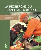 Couverture du livre « La recherche du grand gibier blessé ; entraînement pratique du conducteur et du chien » de Chris Blake et Julia Numssen aux éditions Gerfaut