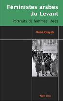 Couverture du livre « Féministes arabes du levant : portraits de femmes libres » de Rene Otayek aux éditions Non Lieu