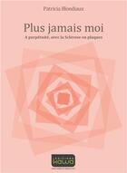 Couverture du livre « Plus jamais moi ; à perpétuité, avec la sclérose en plaques » de Patricia Blondiaux aux éditions Kawa