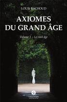 Couverture du livre « Axiomes du grand âge t.1 ; le vieil âge » de Louis Bachoud aux éditions Editions Valensin