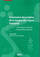 Couverture du livre « Grammaire descriptive de la langue des signes française ; dynamiques iconiques et linguistique gêner » de Agnes Millet aux éditions Uga Éditions