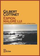 Couverture du livre « Espion malgré lui : La Françafrique... L'attentat du Petit Clamart...le Front national... » de Gilbert Cottinet aux éditions Dutan