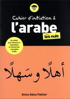 Couverture du livre « Cahier d'initiation a l'arabe pour les nuls » de Abou Fakher Alma aux éditions First