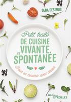 Couverture du livre « Petit traité de cuisine vivante et spontanée : Pour se nourrir avec amour » de Des Bois Olga aux éditions Eyrolles