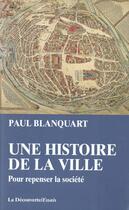 Couverture du livre « Une Histoire De La Ville : Pour Repenser La Societe » de Paul Blanquart aux éditions La Decouverte