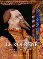 Couverture du livre « Le Roi René, prince des fleurs de lys » de Francoise Robin aux éditions Ouest France