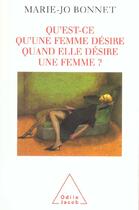 Couverture du livre « Qu'est-ce qu'une femme desire quand elle desire une femme ? » de Marie-Jo Bonnet aux éditions Odile Jacob