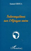 Couverture du livre « Interrogations sur l'Afrique noire » de Samuel Eboua aux éditions L'harmattan