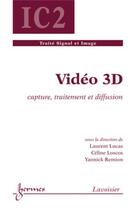 Couverture du livre « Video 3d : Capture, Traitement Et Diffusion (Traite Signal Et Image, Ic2) » de Lucas Laurent aux éditions Hermes Science Publications