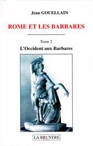 Couverture du livre « Rome et les barbares Tome 2 ; l'Occident aux barbares » de Jean Gouellain aux éditions La Bruyere