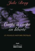 Couverture du livre « Corps a corps en liberte - les nouvelles aventures erotiques » de Julie Bray aux éditions Quebecor