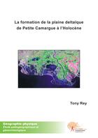 Couverture du livre « La formation de la plaine deltaïque de Petite Camargue l'Holocène » de Tony Rey aux éditions Edilivre