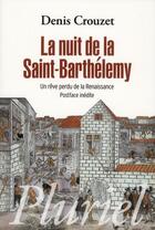Couverture du livre « La nuit de la Saint-Barthélemy ; un rêve perdu de la Renaissance » de Denis Crouzet aux éditions Pluriel