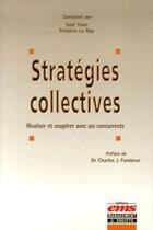 Couverture du livre « Stratégies collectives. rivaliser et coopérer avec ses concurrents » de Roy (Le) F. Yami S. aux éditions Editions Ems