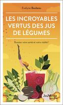 Couverture du livre « Les incroyables vertus des jus de légumes : boostez votre santé et votre vitalité ! » de Evelyne Baubeau aux éditions Jouvence
