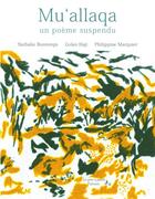 Couverture du livre « La mu'allaqa, poème suspendu » de Nathalie Bontemps et Golan Haji et Philippine Marquier aux éditions Le Port A Jauni