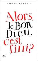 Couverture du livre « Alors le bon Dieu, c'est fini ? » de Pierre Gardeil aux éditions Ad Solem