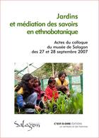 Couverture du livre « Jardins et médiation des savoirs en ethnobotanique ; Actes du colloque 2007 de Salagon » de  aux éditions C'est-a-dire