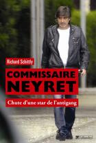 Couverture du livre « Commissaire Neyret ; chute d'une star de l'antigang » de Richard Schittly aux éditions Tallandier