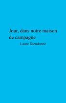 Couverture du livre « Jour, dans notre maison de campagne » de Laure Dieudonne aux éditions Librinova