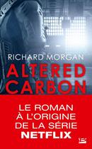 Couverture du livre « Altered carbon ; le cycle de Takeshi Kovacs Tome 1 : carbone modifié » de Richard Morgan aux éditions Bragelonne