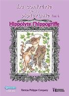 Couverture du livre « La confrérie de Piptarquie Tome 4 : Hippolyte l'hippogriffe » de Patricia Philippe-Company aux éditions Evidence Editions