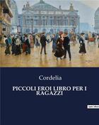 Couverture du livre « PICCOLI EROI LIBRO PER I RAGAZZI » de Cordelia aux éditions Culturea