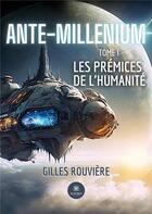Couverture du livre « Ante-Millenium Tome 1 : Les prémices de l'humanité » de Gilles Rouviere aux éditions Le Lys Bleu