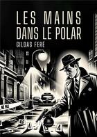 Couverture du livre « Les mains dans le polar » de Gildas Fere aux éditions Le Lys Bleu