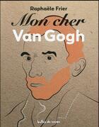 Couverture du livre « Mon cher Van Gogh » de Raphaele Frier et Julieta Canepa aux éditions Bulles De Savon