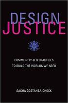 Couverture du livre « Design justice: community-led practices to build the worlds we need » de Costanza-Chock Sasha aux éditions Mit Press