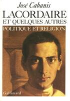 Couverture du livre « Lacordaire et quelques autres : politique et religion » de Jose Cabanis aux éditions Gallimard