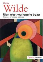 Couverture du livre « Rien n'est vrai que le beau ; oeuvres choisies, lettres » de Oscar Wilde aux éditions Gallimard