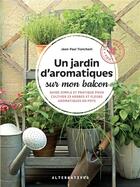 Couverture du livre « Un jardin d'aromatiques sur mon balcon : Guide simple et pratique pour cultiver 25 herbes et fleurs » de Jean-Paul Tranchant aux éditions Alternatives