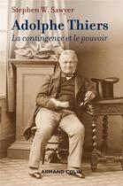 Couverture du livre « Adolphe Thiers ; la contingence et le pouvoir » de Stephen W. Sawyer aux éditions Armand Colin