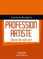 Couverture du livre « Profession artiste ; vivre de son art » de Laure Bourgeois aux éditions Eyrolles