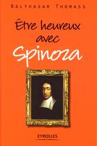 Couverture du livre « Être heureux avec Spinoza » de Balthasar Thomass aux éditions Eyrolles