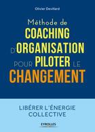 Couverture du livre « Méthode de coaching d'organisation ; pour piloter le changement » de Olivier Devillard aux éditions Eyrolles