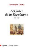 Couverture du livre « Les élites de la République, 1880-1900 » de Christophe Charle aux éditions Fayard