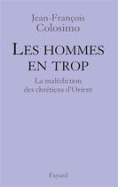 Couverture du livre « Les hommes en trop ; la malédiction des chrétiens d'Orient » de Jean-Francois Colosimo aux éditions Fayard