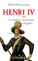 Couverture du livre « Henri IV t.3 ; les amours, les passions et la gloire » de Michel Peyramaure aux éditions Robert Laffont