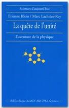 Couverture du livre « La quête de l'unité ; l'aventure de la physique » de Marc Lachieze-Rey et Etienne Klein aux éditions Albin Michel