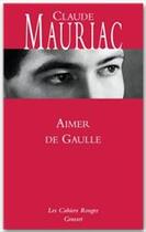 Couverture du livre « Aimer de Gaulle » de Claude Mauriac aux éditions Grasset