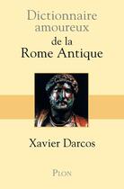 Couverture du livre « Dictionnaire amoureux : de la Rome antique » de Xavier Darcos aux éditions Plon