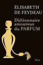 Couverture du livre « Dictionnaire amoureux du parfum » de Elisabeth De Feydeau aux éditions Plon