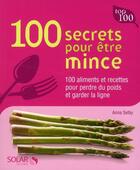 Couverture du livre « 100 secrets pour être mince ; 100 aliments et recettes pour perdre du poids et garder la ligne » de Anna Selby aux éditions Solar
